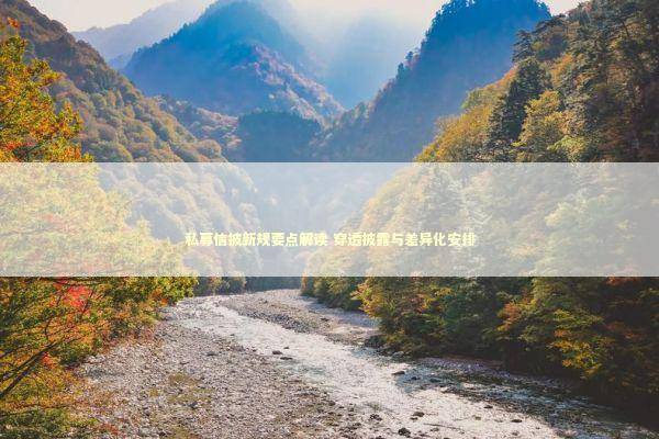 私募信披新规要点解读 穿透披露与差异化安排 私募信披新规要点解读 穿透披露与差异化安排 新闻