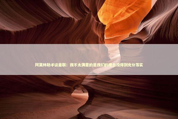 阿莫林助手谈曼联:我不太满意的是我们的理念没得到充分落实 阿莫林助手谈曼联:我不太满意的是我们的理念没得到充分落实 新闻