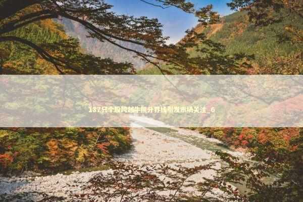 187只个股跨越牛熊分界线引发市场关注_6